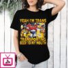 Yeah Im Trans Transporting Beer Into My Mouth T-Shirt