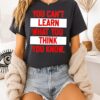 You Can’t Learn What You Think You Know T-Shirt