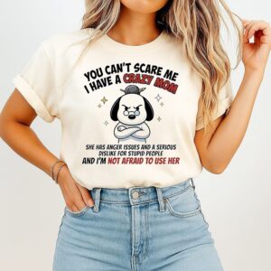 You Can’t Scare Me I Have A Crazy Mom Anger Issues Stupid People Snoopy T-Shirt