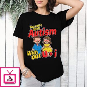 You Can’t Spell Autism Without U + I T-Shirt