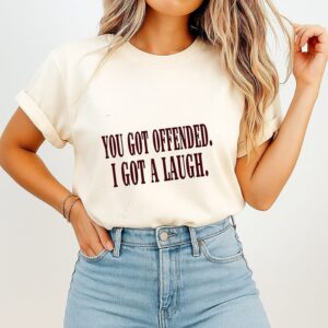 You Got Offended I Got A Laugh Sarcastic T-Shirt