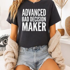 Advanced Bad Decision Maker T-Shirt