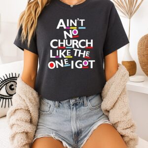 Ain’t No Church Like The One I Got T-Shirt