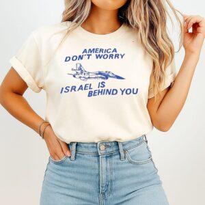 America Don’t Worry Israel Is Behind You F-16 T-Shirt