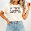 Butter I Hardly Know ‘er T-Shirt