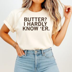 Butter I Hardly Know ‘er T-Shirt
