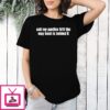 Call My Panties 9 11 The Way Bush Is Behind It T-Shirt