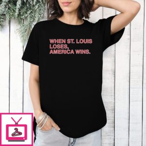 Chicago Cubs When St Louis Loses America Wins T-Shirt