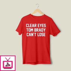 Clear Eyes Tom Brady Can’t Lose T-Shirt