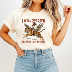 Cowgirl Tiger I Will Succeed Because I Am Insane T-Shirt