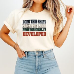 Does This T-Shirt Make Me Look Professionally Developed T-Shirt