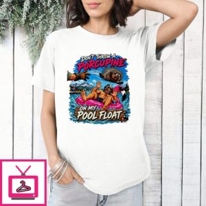 Don’t Throw A Porcupine On My Pool Float Wsr Tees T-Shirt