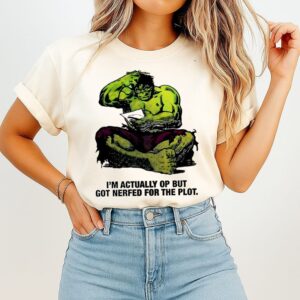 Hulk I’m Actually Op But Got Nerfed For The Plot T-Shirt