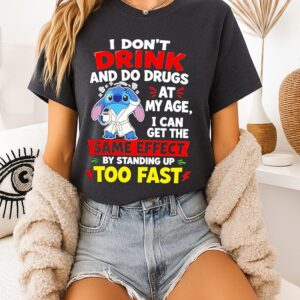 I Don’t Drink And Do Drugs At My Age I Can Get The Same Effect By Standing Up Too Fast T-Shirt