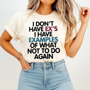 I Don’t Have Ex’s I Have Examples Of What Not To Do Again T-Shirt