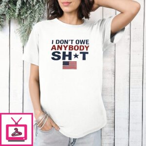 I Don’t Owe Anybody Shit T-Shirt
