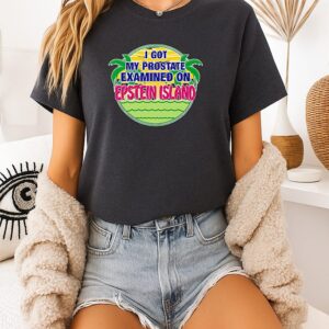 I Got My Prostate Examined On Epstein Island T-Shirt