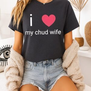 I Love My Chud Wife T-Shirt