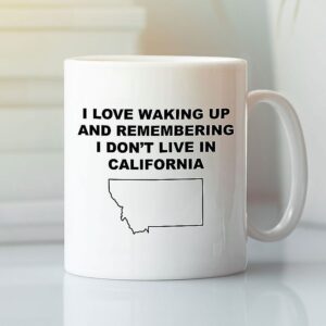 I Love Waking Up And Remembering I Don’t Live In California Mug Montana Lovers