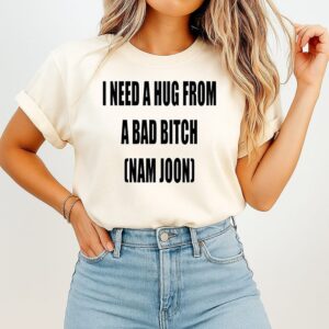 I Need A Hug From A Bad Bitch Namjoon T-Shirt