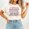 I Smile Because You Are My Sister I Laugh Because There Is Nothing You Can Do About It T-Shirt