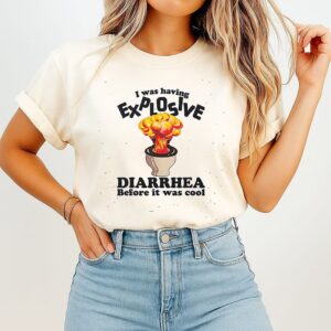 I Was Having Explosive Diarrhea Before It Was Cool T-Shirt