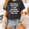 Idolizing A Politician Is Like Believing The Stripper Likes You T-Shirt