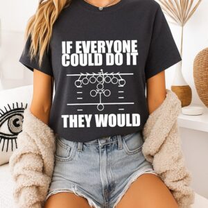 If Everyone Could Do It They Would Football Play T-Shirt