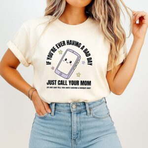 If You’re Ever Having A Bad Day Just Call Your Mom T-Shirt