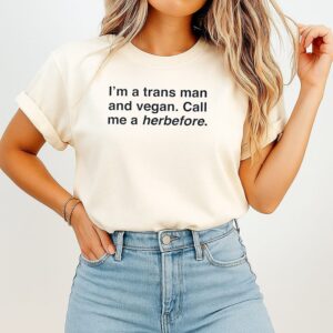 I’m A Trans Man And Vegan Call Me A Herbefore T-Shirt