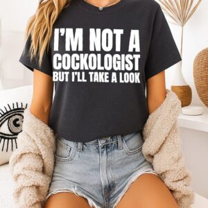 I’m Not A Cockologist But I’ll Take A Look T-Shirt