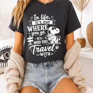 In Life It Is Not Where You Go It Is Who You Travel With Snoopy T-Shirt
