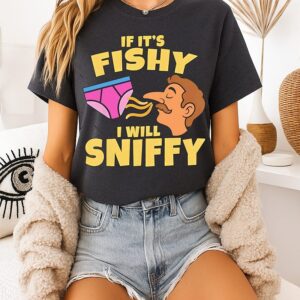 Inappropriate If It’s Fishy I Will Sniffy Funny Embarrasing T-Shirt