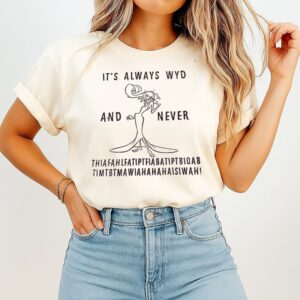 It’s Always Wyd And Never Ithiafahlfatiptfiabatiptbioab Atimtbtmawiahahahaisiwah T-Shirt