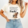 Just Found Out That The World Doesn’t Revolve Around Me Fuck T-Shirt