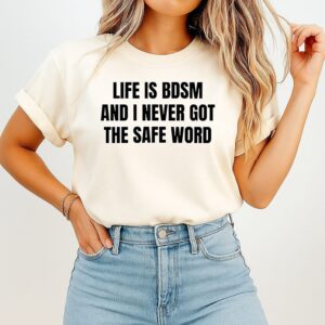 Life Is Bdsm And I Never Got The Safe Word T-Shirt
