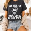 My Meat Is 100 Going In Your Mouth T-Shirt
