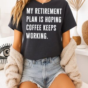 My Retirement Plan Is Hoping Coffee Keeps Working T-Shirt