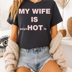 My Wife Is Psychotic Hot T-Shirt