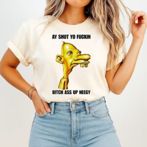 Neegy Ay Shut Yo Fuckin Bitch Ass Up Neegy T-Shirt