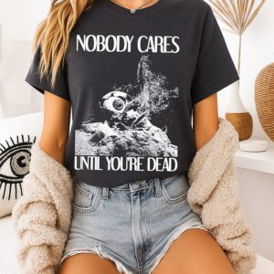 Nobody Cares Until You Are Dead Skull T-Shirt