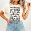 Rock Bottom Isn’t That Bad If You’re Into Collecting Rocks T-Shirt