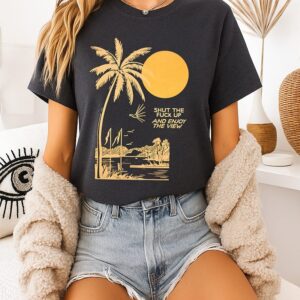 Shut The Fuck Up And Enjoy The View Palm Tree T-Shirt