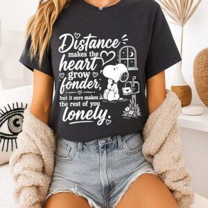 Snoopy Distance Makes The Heart Grow Fonder But It Sure Makes The Rest Of You Lonely T-Shirt
