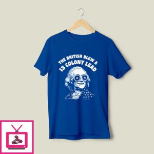 The British Blew A 13 Colony Lead Funny 4th Of July T-Shirt