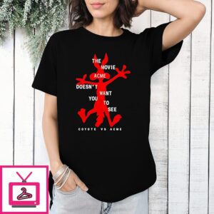 The Movie Acme Doesnt Want You To See Coyote Vs Acme T-Shirt
