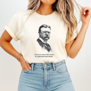 There Is No Room In This Country For Hyphenated Americanism Theodore Roosevelt T-Shirt