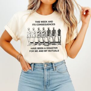 This Week And Its Consequences Have Been A Disaster For Me And My Mutuals T-Shirt