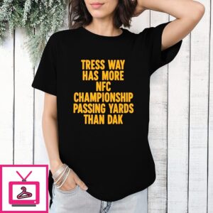 Tress Way Has More Championship Passing Yards Than Dak T-Shirt