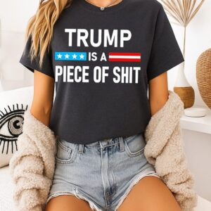 Trump Is A Piece Of Shit Political Protest T-Shirt